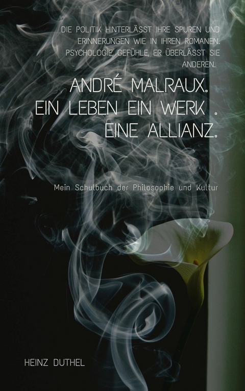ANDR&Eacute; MALRAUX. Ein Leben. Ein Werk. Eine Allianz. -  Heinz Duthel