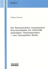 Die Rekonstruktion kraniofazialer Knochendefekte mit CAD/CAM-gefertigten Titanimplantaten - eine retrospektive Studie - Philipp Scherer