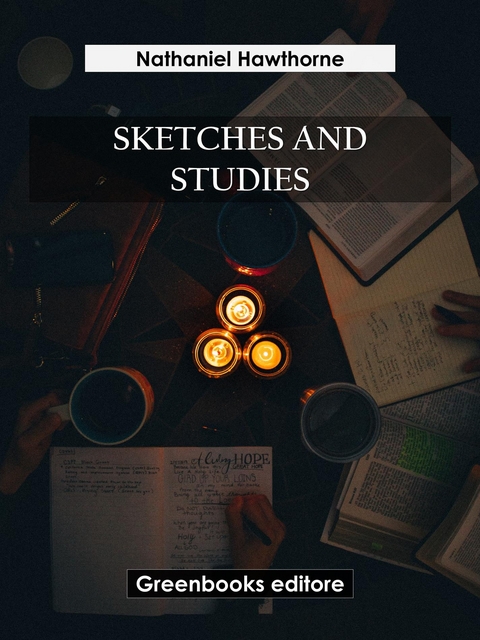 Sketches and Studies - Nathaniel Hawthorne