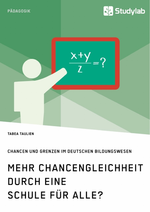 Mehr Chancengleichheit durch eine Schule f&uuml;r Alle? Chancen und Grenzen im deutschen Bildungswesen - Tabea Taulien
