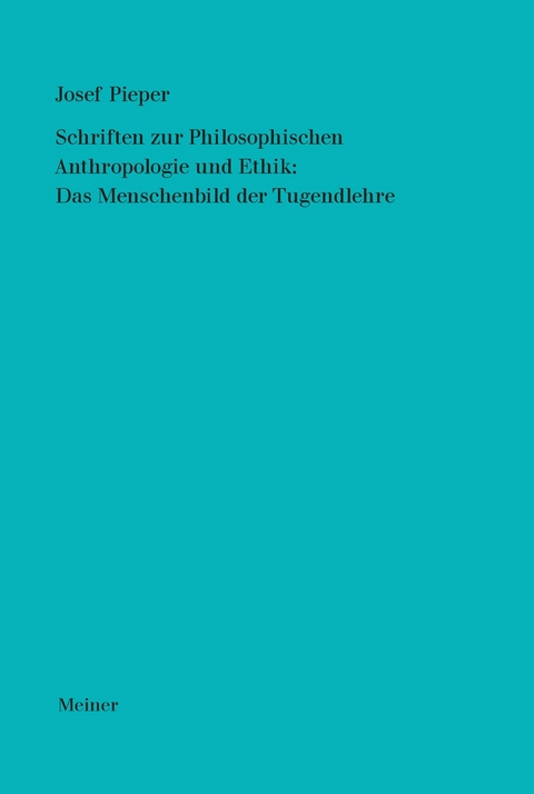Schriften zur Philosophischen Anthropologie und Ethik: Das Menschenbild der Tugendlehre - Josef Pieper