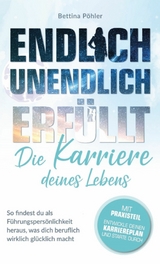 Endlich unendlich erf&uuml;llt: Die Karriere deines Lebens -  Bettina P&ouml;hler
