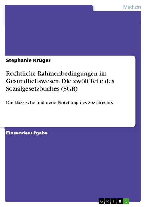Rechtliche Rahmenbedingungen im Gesundheitswesen. Die zwölf Teile des Sozialgesetzbuches (SGB) - Stephanie Krüger