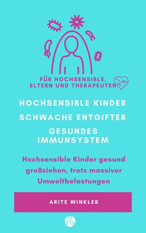 Hochsensible Kinder – schwache Entgifter - gesundes Immunsystem - Arite Winkler
