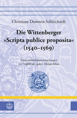 Die Wittenberger "Scripta publice proposita" (1540&ndash;1569) - Christiane Domtera-Schleichardt