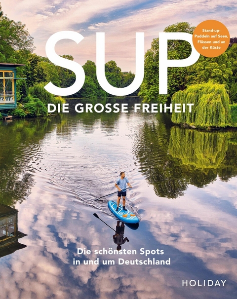HOLIDAY Reisebuch: SUP - Die gro&szlig;e Freiheit - Antje Gerstenecker, Erik Kormann, Stefanie Barmettler, Judith Beck, Line Dubois, Sebastian Canaves, Eva Bisani, Lukas Kozminski, Kristin Haase, Kathrin Haase