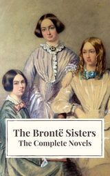 The Bront&euml; Sisters: The Complete Novels - Anne Bront&euml;, Charlotte Bront&euml;, Emily Bront&euml;