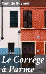 Le Corr&egrave;ge &agrave; Parme - Camille Guymon