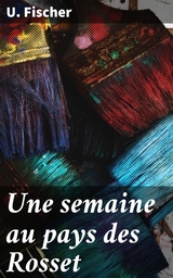 Une semaine au pays des Rosset - U. Fischer