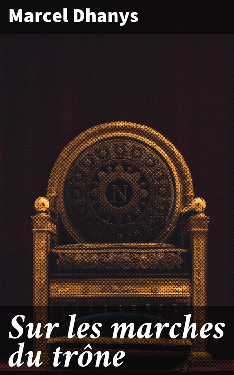Sur les marches du tr&ocirc;ne - Marcel Dhanys