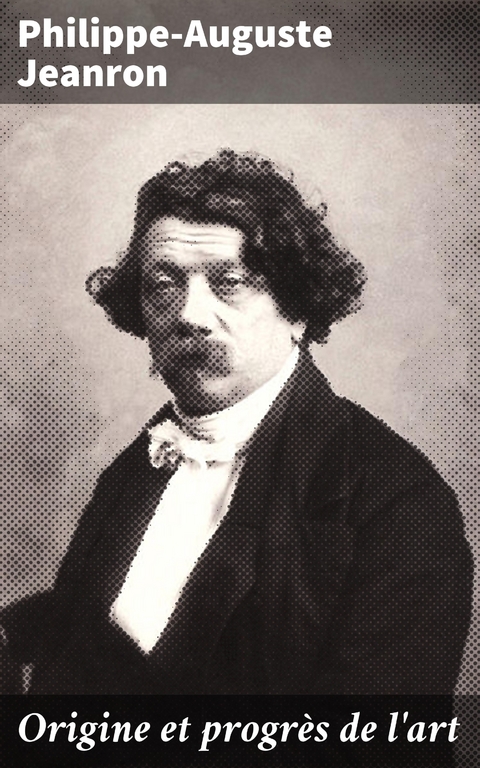 Origine et progr&egrave;s de l'art - Philippe-Auguste Jeanron