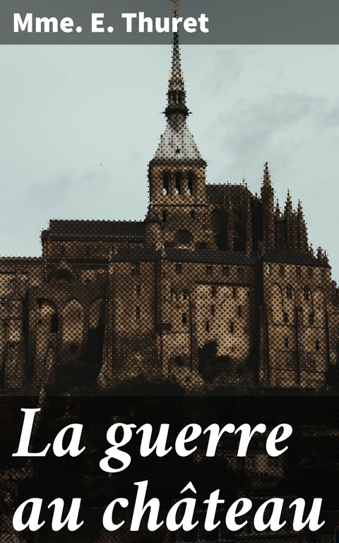 La guerre au ch&acirc;teau - Mme E. Thuret