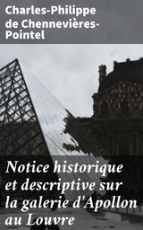 Notice historique et descriptive sur la galerie d'Apollon au Louvre - Charles-Philippe de Chennevi&egrave;res-Pointel