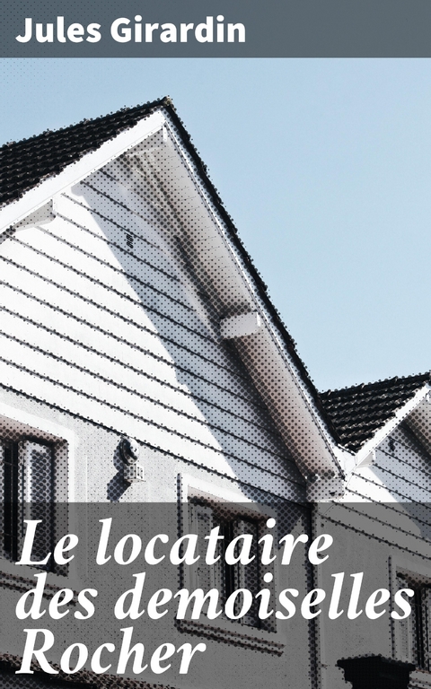 Le locataire des demoiselles Rocher - Jules Girardin
