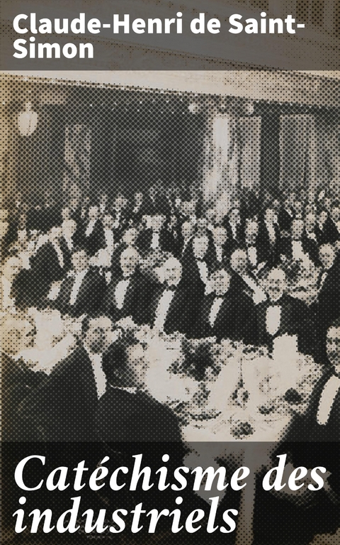 Cat&eacute;chisme des industriels - Claude-Henri de Saint-Simon