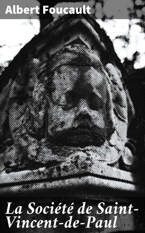 La Soci&eacute;t&eacute; de Saint-Vincent-de-Paul - Albert Foucault