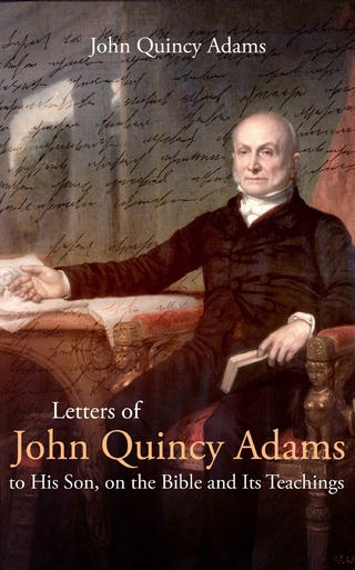 Letters of John Quincy Adams to His Son, on the Bible and Its Teachings