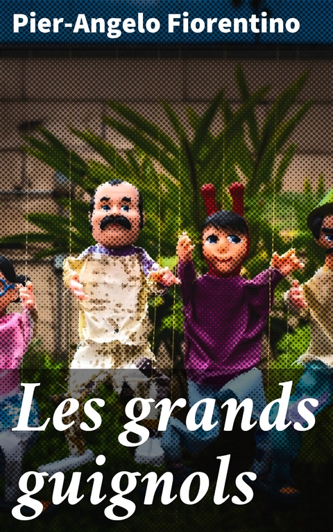 Les grands guignols - Pier-Angelo Fiorentino