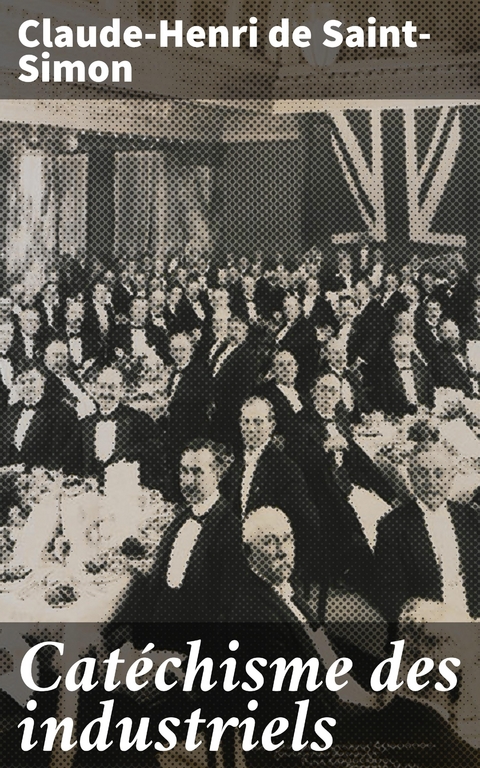 Cat&eacute;chisme des industriels - Claude-Henri de Saint-Simon