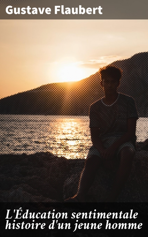 L'&Eacute;ducation sentimentale histoire d'un jeune homme - Gustave Flaubert
