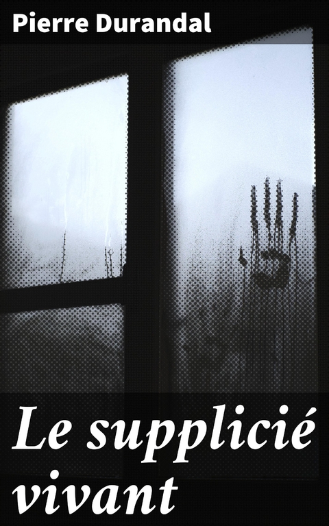 Le supplici&eacute; vivant - Pierre Durandal