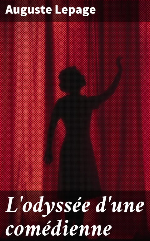 L'odyss&eacute;e d'une com&eacute;dienne - Auguste Lepage