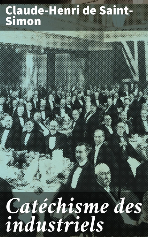 Cat&eacute;chisme des industriels - Claude-Henri de Saint-Simon