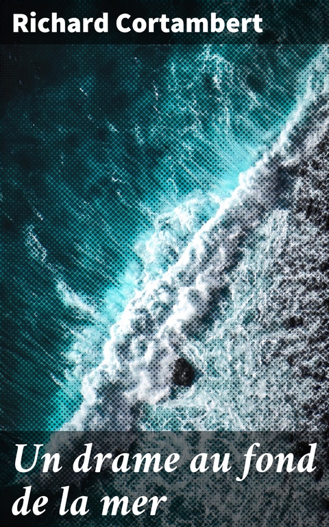 Un drame au fond de la mer - Richard Cortambert