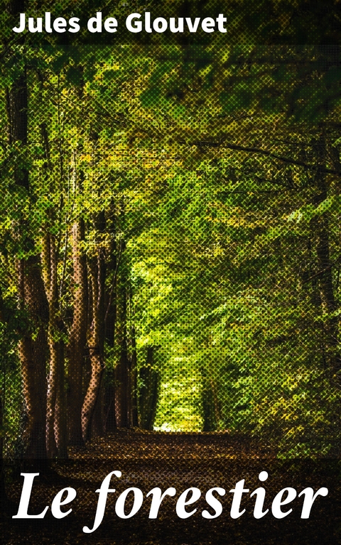 Le forestier - Jules De Glouvet