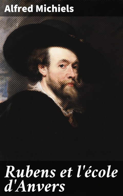Rubens et l'&eacute;cole d'Anvers - Alfred Michiels