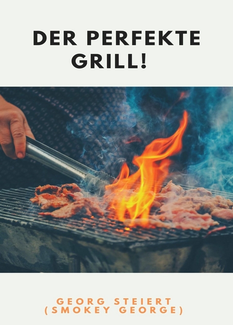 DER PERFEKTE GRILL! - Georg Steiert