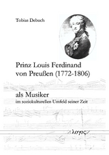 Prinz Louis Ferdinand von Preu&szlig;en (1772-1806) als Musiker im soziokulturellen Umfeld seiner Zeit - Tobias Debuch