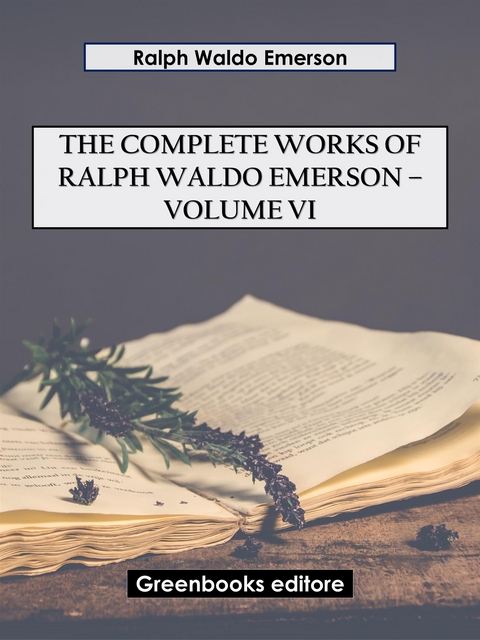 The Complete Works of Ralph Waldo Emerson &ndash; Volume VI - Ralph Waldo Emerson