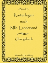 Kartenlegen nach Mlle. Lenormand Band 5 - Alexandra Lara Weng