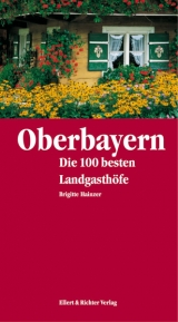 Oberbayern - Die 100 besten Landgasth&ouml;fe - Brigitte Hainzer