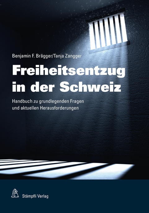 Freiheitsentzug in der Schweiz - Benjamin F. Brägger, Tanja Zangger