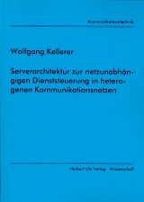 Serverarchitektur zur netzunabh&auml;ngigen Dienststeuerung in heterogenen Kommunikationsnetzen - Wolfgang Kellerer