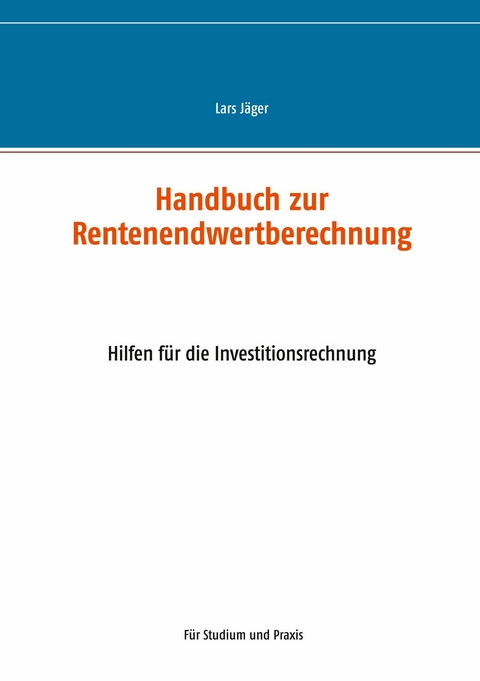 Handbuch zur Rentenendwertberechnung -  Lars J&auml;ger