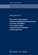 Das nicht eingetragene Gemeinschaftsgeschmacksmuster und sein Verh&auml;ltnis zum erg&auml;nzenden wettbewerbsrechtlichen Leistungsschutz - Birgit Reinisch