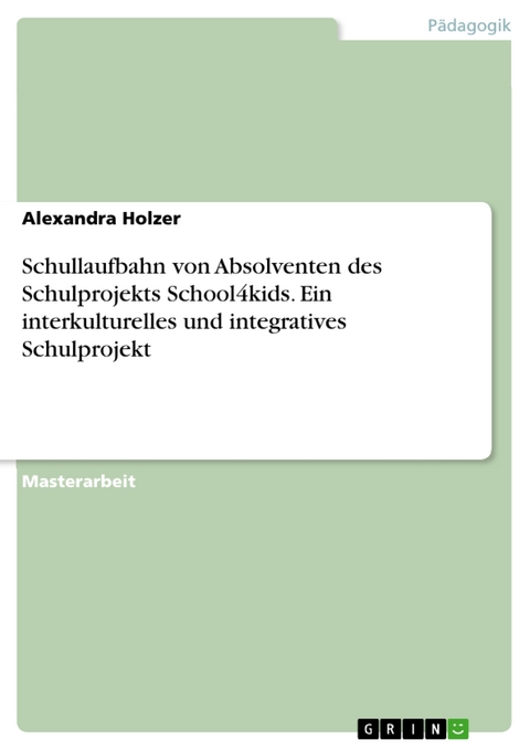Schullaufbahn von Absolventen des Schulprojekts School4kids. Ein interkulturelles und integratives Schulprojekt - Alexandra Holzer