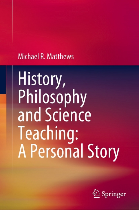 History, Philosophy and Science Teaching: A Personal Story - Michael R. Matthews