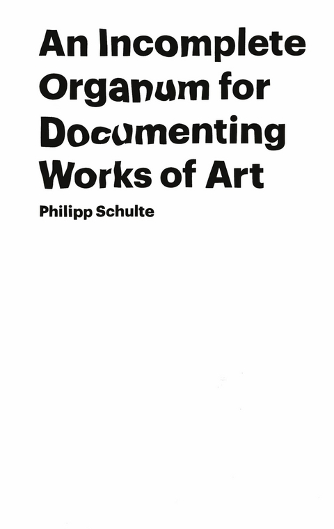 An Incomplete Organum for Documenting Works of Art - Philipp Schulte