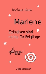 Marlene: Zeitreisen sind nichts f&uuml;r Feiglinge - Korinna Kano