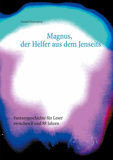 Magnus, der Helfer aus dem Jenseits -  Christel Oostendorp