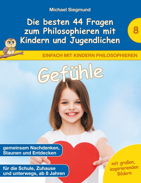 Gef&uuml;hle - Die besten 44 Fragen zum Philosophieren mit Kindern und Jugendlichen - Michael Siegmund
