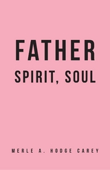 Father, Spirit, Soul - Merle A Hodge Carey