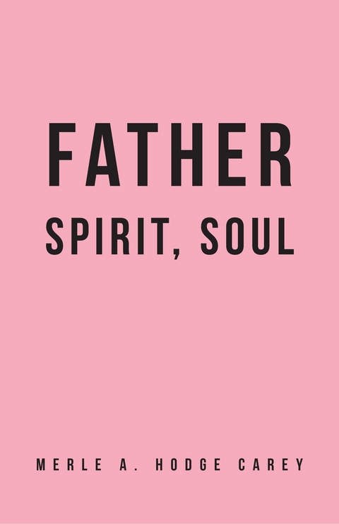 Father, Spirit, Soul - Merle A Hodge Carey