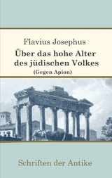 &Uuml;ber das hohe Alter des j&uuml;dischen Volkes (Gegen Apion) - Flavius Josephus