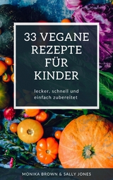 33 VEGANE REZEPTE F&Uuml;R KINDER - Monika Brown, Sally Jones