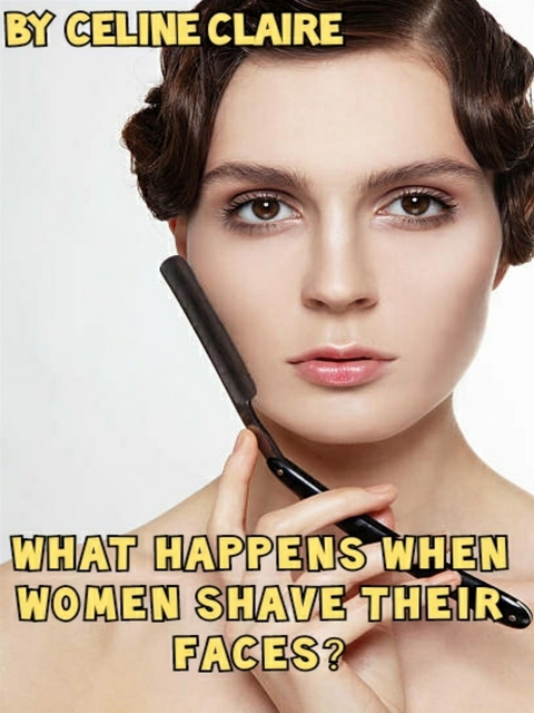 What happens when women shave their faces? - Celine Claire
